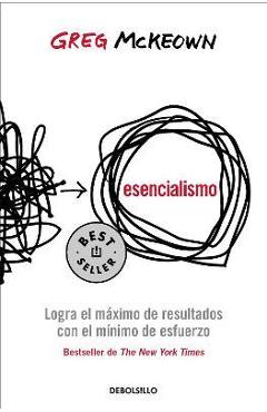 Esencialismo. Logra El Máximo de Resultados Con El Mínimo de Esfuerzo / Essentia Lism: The Disciplined Pursuit of Less - Greg Mckeown Esencialismo. Logra El Máximo de Resultados Con El Mínimo de Esfuerzo / Essentia Lism: The Disciplined Pursuit of Less - Greg Mckeown