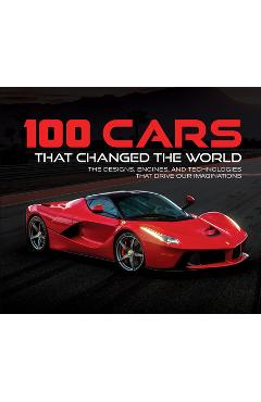 100 Cars That Changed the Wold: The Designs, Engines, and Technologies That Drive Our Imaginations - Publications International Ltd 100 Cars That Changed the Wold: The Designs, Engines, and Technologies That Drive Our Imaginations - Publications International Ltd