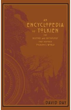 An Encyclopedia of Tolkien: The History and Mythology That Inspired Tolkien's World - David Day An Encyclopedia of Tolkien: The History and Mythology That Inspired Tolkien's World - David Day
