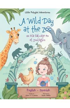A Wild Day at the Zoo / Un D�a Salvaje en el Zool�gico - Bilingual Spanish and English Edition: Children's Picture Book - Victor Dias De Oliveira Santos A Wild Day at the Zoo / Un D�a Salvaje en el Zool�gico - Bilingual Spanish and English Edition: Children's Picture Book - Victor Dias De Oliveira Santos
