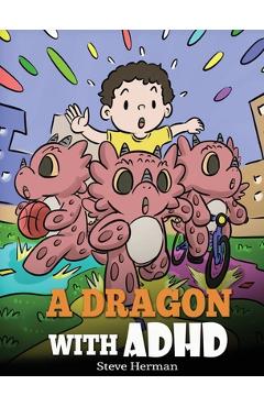 A Dragon With ADHD: A Children's Story About ADHD. A Cute Book to Help Kids Get Organized, Focus, and Succeed. - Steve Herman A Dragon With ADHD: A Children's Story About ADHD. A Cute Book to Help Kids Get Organized, Focus, and Succeed. - Steve Herman