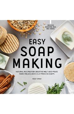 Easy Soap Making: Natural Recipes for Creative Melt-And-Pour, Hand-Milled, and Cold-Process Soaps - Kelly Cable Easy Soap Making: Natural Recipes for Creative Melt-And-Pour, Hand-Milled, and Cold-Process Soaps - Kelly Cable