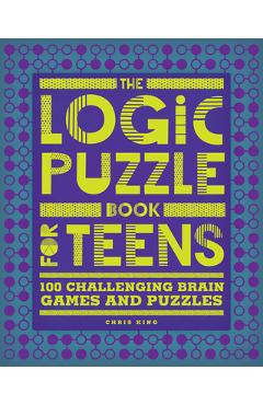 The Logic Puzzle Book for Teens: 100 Challenging Brain Games and Puzzles - Chris King The Logic Puzzle Book for Teens: 100 Challenging Brain Games and Puzzles - Chris King