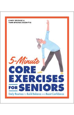 5-Minute Core Exercises for Seniors: Daily Routines to Build Balance and Boost Confidence - Cindy Brehse 5-Minute Core Exercises for Seniors: Daily Routines to Build Balance and Boost Confidence - Cindy Brehse