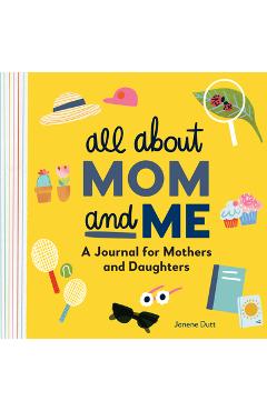 All about Mom and Me: A Journal for Mothers and Daughters - Janene Dutt All about Mom and Me: A Journal for Mothers and Daughters - Janene Dutt