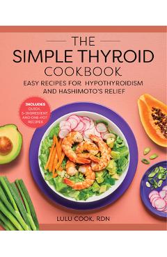 The Simple Thyroid Cookbook: Easy Recipes for Hypothyroidism and Hashimoto's Relief Burst: Includes Quick, 5-Ingredient, and One-Pot Recipes - Lulu Cook The Simple Thyroid Cookbook: Easy Recipes for Hypothyroidism and Hashimoto's Relief Burst: Includes Quick, 5-Ingredient, and One-Pot Recipes - Lulu Cook