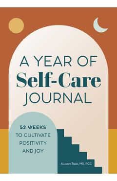 A Year of Self-Care Journal: 52 Weeks to Cultivate Positivity & Joy - Allison Task A Year of Self-Care Journal: 52 Weeks to Cultivate Positivity & Joy - Allison Task