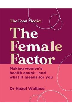 The Female Factor: The Whole-Body Health Bible for Women - Hazel Wallace The Female Factor: The Whole-Body Health Bible for Women - Hazel Wallace