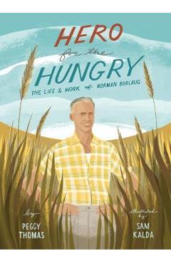 Hero for the Hungry: The Life and Work of Norman Borlaug - Peggy Thomas Hero for the Hungry: The Life and Work of Norman Borlaug - Peggy Thomas