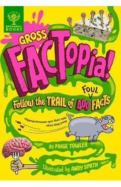 Gross Factopia!: Follow the Trail of 400 Foul Facts - Paige Towler Gross Factopia!: Follow the Trail of 400 Foul Facts - Paige Towler