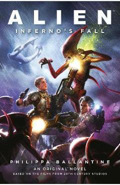 Alien - Inferno's Fall: An Original Novel Based on the Films from 20th Century Studios - Philippa Ballantine Alien - Inferno's Fall: An Original Novel Based on the Films from 20th Century Studios - Philippa Ballantine