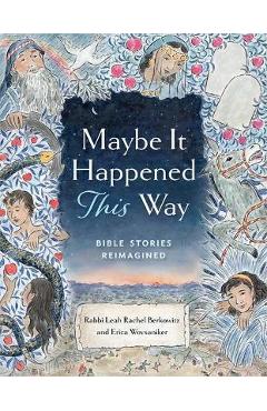 Maybe It Happened This Way: Torah Stories Reimagined - Leah Berkowitz Maybe It Happened This Way: Torah Stories Reimagined - Leah Berkowitz