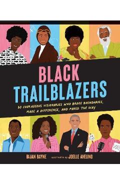 Black Trailblazers: 30 Courageous Visionaries Who Broke Boundaries, Made a Difference, and Paved the Way - Bijan Bayne Black Trailblazers: 30 Courageous Visionaries Who Broke Boundaries, Made a Difference, and Paved the Way - Bijan Bayne