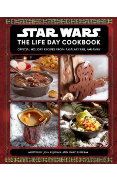 Star Wars: The Life Day Cookbook: Official Holiday Recipes from a Galaxy Far, Far Away (Star Wars Holiday Cookbook, Star Wars Christmas Gift) - Jenn Fujikawa Star Wars: The Life Day Cookbook: Official Holiday Recipes from a Galaxy Far, Far Away (Star Wars Holiday Cookbook, Star Wars Christmas Gift) - Jenn Fujikawa