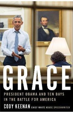 Grace: President Obama and Ten Days in the Battle for America - Cody Keenan Grace: President Obama and Ten Days in the Battle for America - Cody Keenan