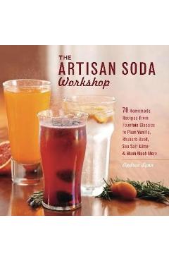 The Artisan Soda Workshop: 75 Homemade Recipes from Fountain Classics to Rhubarb Basil, Sea Salt Lime, Cold-Brew Coffee and Muc - Andrea Lynn The Artisan Soda Workshop: 75 Homemade Recipes from Fountain Classics to Rhubarb Basil, Sea Salt Lime, Cold-Brew Coffee and Muc - Andrea Lynn