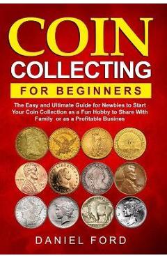 Coin Collecting For Beginners: The Easy and Ultimate Guide for Newbies to Start Your Coin Collection as a Fun Hobby to Share With Family or as a Prof - Rachael White Coin Collecting For Beginners: The Easy and Ultimate Guide for Newbies to Start Your Coin Collection as a Fun Hobby to Share With Family or as a Prof - Rachael White