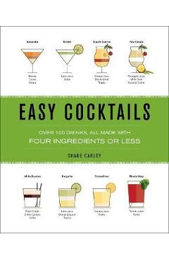Easy Cocktails: Over 100 Drinks, All Made with Four Ingredients or Less - The Coastal Kitchen Easy Cocktails: Over 100 Drinks, All Made with Four Ingredients or Less - The Coastal Kitchen