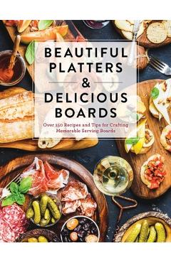Beautiful Platters & Delicious Boards: Over 150 Recipes and Tips for Crafting Memorable Charcuterie Serving Boards - Cider Mill Press Beautiful Platters & Delicious Boards: Over 150 Recipes and Tips for Crafting Memorable Charcuterie Serving Boards - Cider Mill Press