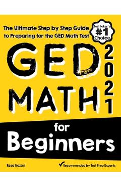 GED Math for Beginners: The Ultimate Step by Step Guide to Preparing for the GED Math Test - Reza Nazari GED Math for Beginners: The Ultimate Step by Step Guide to Preparing for the GED Math Test - Reza Nazari