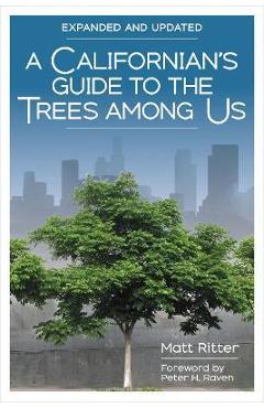 A Californian's Guide to the Trees Among Us: Expanded and Updated - Matt Ritter A Californian's Guide to the Trees Among Us: Expanded and Updated - Matt Ritter