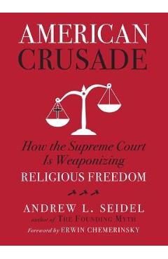 American Crusade: How the Supreme Court Is Weaponizing Religious Freedom - Andrew L. Seidel American Crusade: How the Supreme Court Is Weaponizing Religious Freedom - Andrew L. Seidel