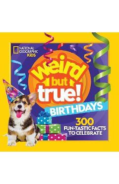 Weird But True! Birthdays: 300 Fun-Tastic Facts to Celebrate - National Geographic Weird But True! Birthdays: 300 Fun-Tastic Facts to Celebrate - National Geographic