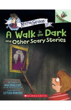 The Walk in the Dark and Other Scary Stories: An Acorn Book (Mister Shivers #4) - Max Brallier The Walk in the Dark and Other Scary Stories: An Acorn Book (Mister Shivers #4) - Max Brallier