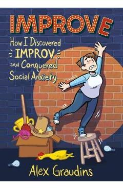 Improve: How I Discovered Improv and Conquered Social Anxiety - Alex Graudins Improve: How I Discovered Improv and Conquered Social Anxiety - Alex Graudins