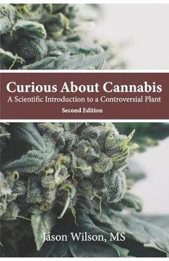 Curious About Cannabis (2nd Edition): A Scientific Introduction to a Controversial Plant - Jason Wilson Curious About Cannabis (2nd Edition): A Scientific Introduction to a Controversial Plant - Jason Wilson