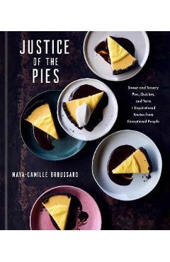 Justice of the Pies: Sweet and Savory Pies, Quiches, and Tarts Plus Inspirational Stories from Exceptional People: A Baking Book - Maya-camille Broussard Justice of the Pies: Sweet and Savory Pies, Quiches, and Tarts Plus Inspirational Stories from Exceptional People: A Baking Book - Maya-camille Broussard