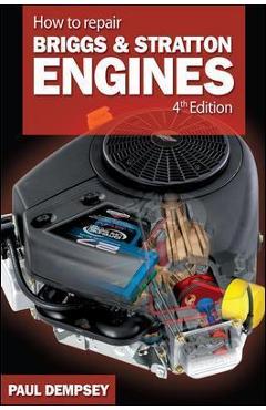 How to Repair Briggs and Stratton Engines, 4th Ed. - Paul Dempsey How to Repair Briggs and Stratton Engines, 4th Ed. - Paul Dempsey