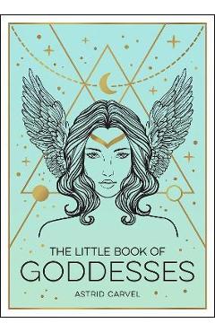 The Little Book of Goddesses: An Empowering Introduction to Glorious Goddesses - Astrid Carvel The Little Book of Goddesses: An Empowering Introduction to Glorious Goddesses - Astrid Carvel