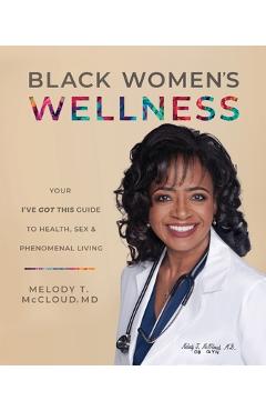 Black Women's Wellness: Your I've Got This! Guide to Health, Sex, and Phenomenal Living - Melody T. Mccloud Black Women's Wellness: Your I've Got This! Guide to Health, Sex, and Phenomenal Living - Melody T. Mccloud