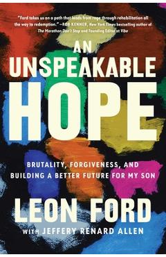 An Unspeakable Hope: Brutality, Forgiveness, and Building a Better Future for My Son - Leon Ford An Unspeakable Hope: Brutality, Forgiveness, and Building a Better Future for My Son - Leon Ford