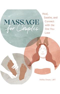 Massage for Couples: Heal, Soothe, and Connect with the One You Love - Ashley Dwyer Massage for Couples: Heal, Soothe, and Connect with the One You Love - Ashley Dwyer