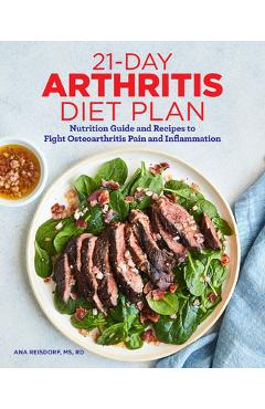21-Day Arthritis Diet Plan: Nutrition Guide and Recipes to Fight Osteoarthritis Pain and Inflammation - Ana Reisdorf 21-Day Arthritis Diet Plan: Nutrition Guide and Recipes to Fight Osteoarthritis Pain and Inflammation - Ana Reisdorf