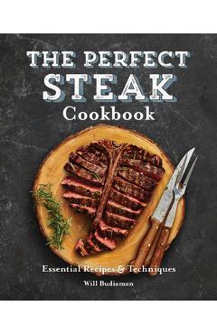 The Perfect Steak Cookbook: Essential Recipes and Techniques - Will Budiaman The Perfect Steak Cookbook: Essential Recipes and Techniques - Will Budiaman