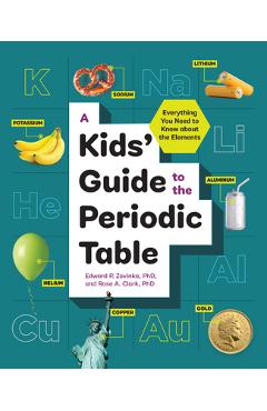 A Kids' Guide to the Periodic Table: Everything You Need to Know about the Elements - Edward P. Zovinka A Kids' Guide to the Periodic Table: Everything You Need to Know about the Elements - Edward P. Zovinka