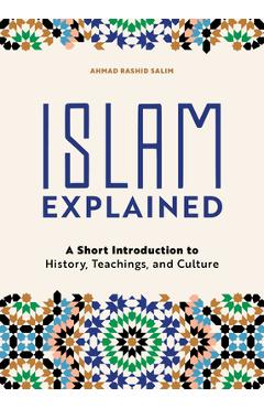 Islam Explained: A Short Introduction to History, Teachings, and Culture - Ahmad Rashid Salim Islam Explained: A Short Introduction to History, Teachings, and Culture - Ahmad Rashid Salim