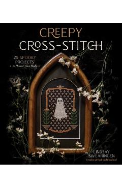 Creepy Cross-Stitch: 25 Spooky Projects to Haunt Your Halls - Lindsay Swearingen Creepy Cross-Stitch: 25 Spooky Projects to Haunt Your Halls - Lindsay Swearingen