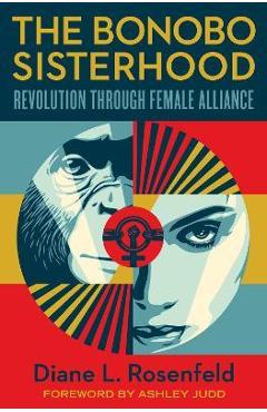 The Bonobo Sisterhood: Revolution Through Female Alliance - Diane Rosenfeld The Bonobo Sisterhood: Revolution Through Female Alliance - Diane Rosenfeld