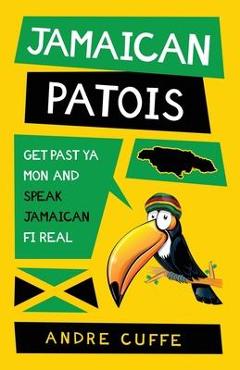 Jamaican Patois: Get Past Ya Mon and Speak Jamaican Fi Real - Cuffe Jamaican Patois: Get Past Ya Mon and Speak Jamaican Fi Real - Cuffe