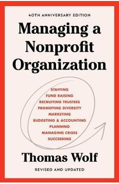 Managing a Nonprofit Organization: 40th Anniversary Revised and Updated Edition - Thomas Wolf Managing a Nonprofit Organization: 40th Anniversary Revised and Updated Edition - Thomas Wolf