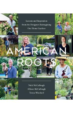American Roots: Lessons and Inspiration from the Designers Reimagining Our Home Gardens - Nick Mccullough American Roots: Lessons and Inspiration from the Designers Reimagining Our Home Gardens - Nick Mccullough