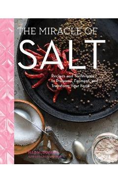 The Miracle of Salt: Recipes and Techniques to Preserve, Ferment, and Transform Your Food - Naomi Duguid The Miracle of Salt: Recipes and Techniques to Preserve, Ferment, and Transform Your Food - Naomi Duguid