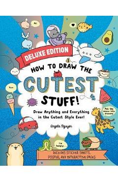 How to Draw the Cutest Stuff--Deluxe Edition!: Draw Anything and Everything in the Cutest Style Ever!volume 7 - Angela Nguyen How to Draw the Cutest Stuff--Deluxe Edition!: Draw Anything and Everything in the Cutest Style Ever!volume 7 - Angela Nguyen