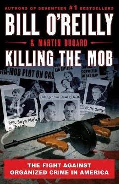 Killing the Mob: The Fight Against Organized Crime in America - Bill O'reilly Killing the Mob: The Fight Against Organized Crime in America - Bill O'reilly