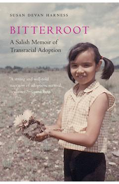 Bitterroot: A Salish Memoir of Transracial Adoption - Susan Devan Harness Bitterroot: A Salish Memoir of Transracial Adoption - Susan Devan Harness