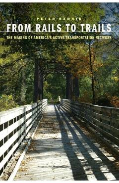 From Rails to Trails: The Making of America's Active Transportation Network - Peter Harnik From Rails to Trails: The Making of America's Active Transportation Network - Peter Harnik